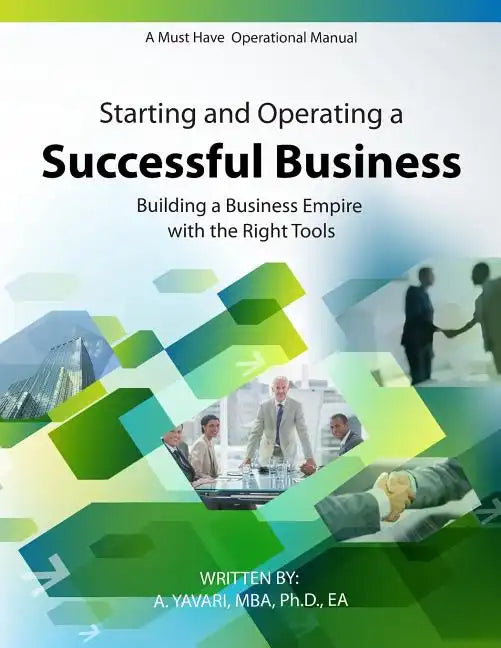 Starting and Operating a Successful Business: A Must Have Operational Manual: Building A Buisness Empire with the Right Tools - Paperback