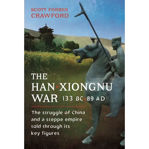 The Han-Xiongnu War, 133 Bc-89 Ad: The Struggle of China and a Steppe Empire Told Through Its Key Figures - Hardcover