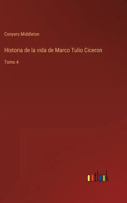 Historia de la vida de Marco Tulio Ciceron: Tomo 4 - Hardcover