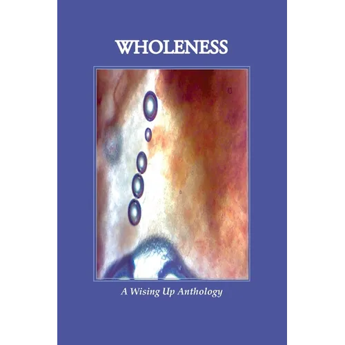 WHOLENESS, A Wising Up Anthology - Paperback