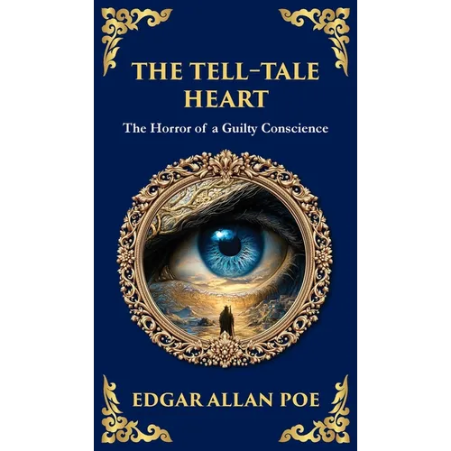 The Tell-Tale Heart: Poe's Timeless Gothic Thriller - Madness, Guilt, and Murder (Deluxe Hardbound Edition) - Hardcover