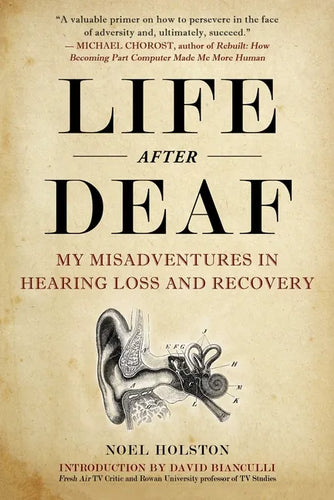 Life After Deaf: My Misadventures in Hearing Loss and Recovery - Hardcover