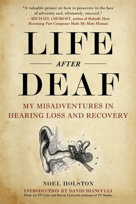 Life After Deaf: My Misadventures in Hearing Loss and Recovery - Hardcover