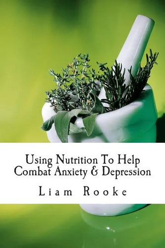 Using Nutrition To Help Combat Anxiety & Depression - Paperback