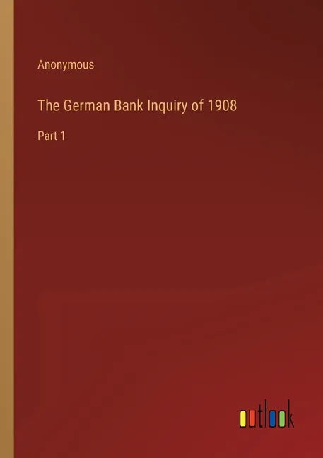 The German Bank Inquiry of 1908: Part 1 - Paperback