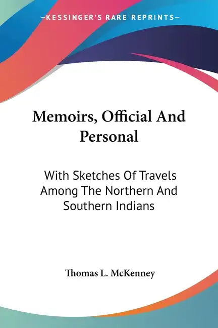 Memoirs, Official And Personal: With Sketches Of Travels Among The Northern And Southern Indians - Paperback
