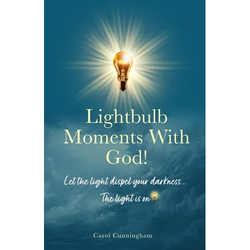 Lightbulb Moments With God!: Let The Light Dispel Your Darkness -- The Light is On! - Paperback