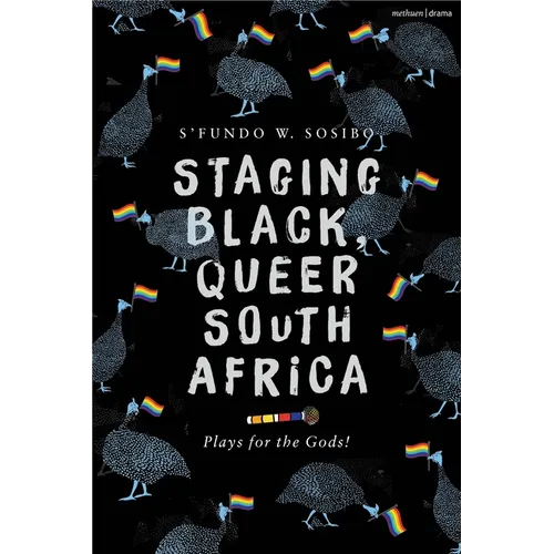 Staging Black, Queer South Africa: Plays for the Gods! - Hardcover