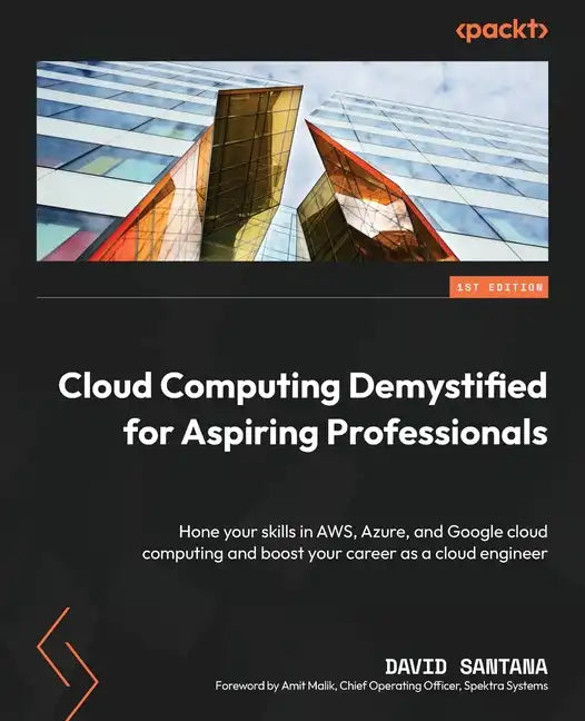 Cloud Computing Demystified for Aspiring Professionals: Hone your skills in AWS, Azure, and Google cloud computing and boost your career as a cloud en - Paperback