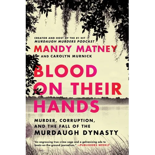 Blood on Their Hands: Murder, Corruption, and the Fall of the Murdaugh Dynasty - Paperback