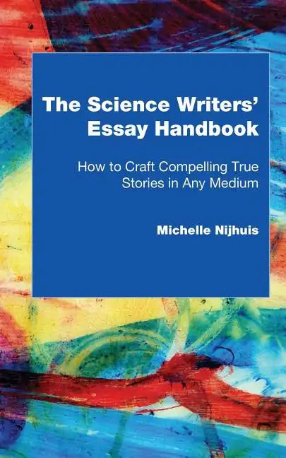 The Science Writers' Essay Handbook: How to Craft Compelling True Stories in Any Medium - Paperback