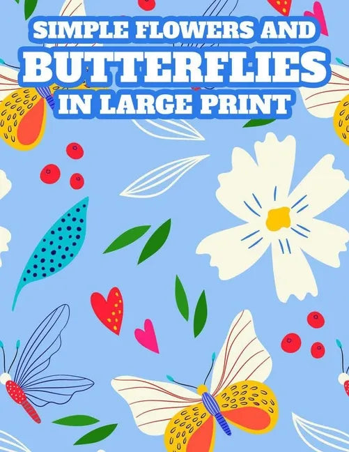 Simple Flowers And Butterflies In Large Print: A Large Print Coloring Book For Elderly Adults, Easy Illustrations And Designs Of Spring To Color - Paperback
