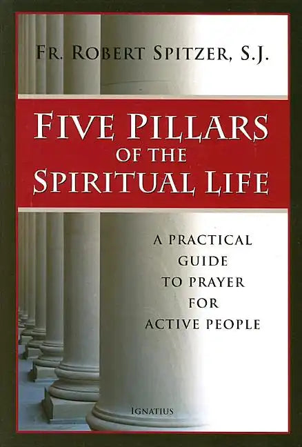 Five Pillars of the Spiritual Life: A Practical Guide to Prayer for Active People - Paperback