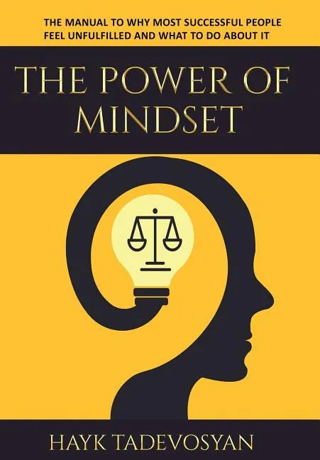 The Power Of Mindset: The Manual To Why Most Successful People Feel Unfulfilled And What To Do About It - Hardcover