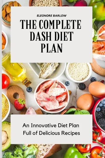 The Complete Dash Diet Plan: An Innovative Diet Plan Full of Delicious Recipes - Paperback