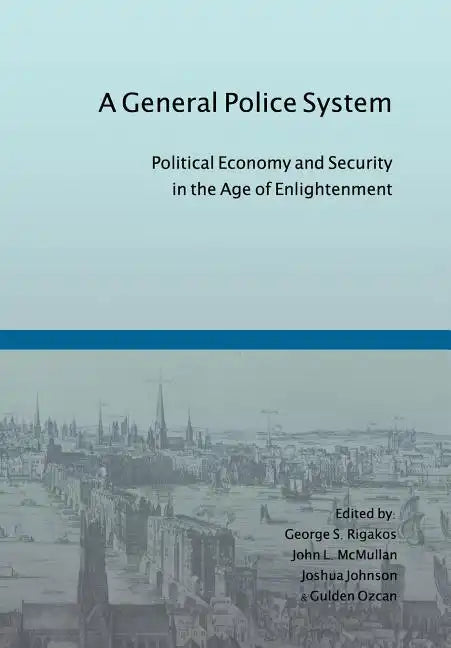 A General Police System: Political Economy and Security in the Age of Enlightenment - Hardcover