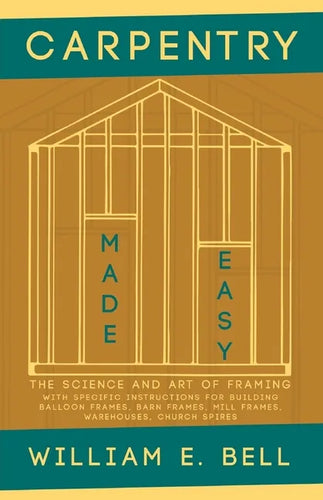 Carpentry Made Easy - The Science and Art of Framing - With Specific Instructions for Building Balloon Frames, Barn Frames, Mill Frames, Warehouses, C - Paperback