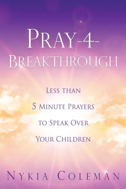 Pray-4-Breakthrough: Less than 5 Minute Prayers to Speak Over Your Children - Paperback