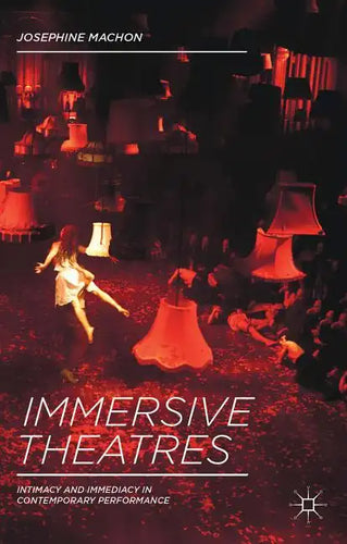 Immersive Theatres: Intimacy and Immediacy in Contemporary Performance - Paperback