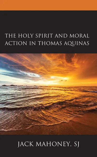 The Holy Spirit and Moral Action in Thomas Aquinas - Hardcover