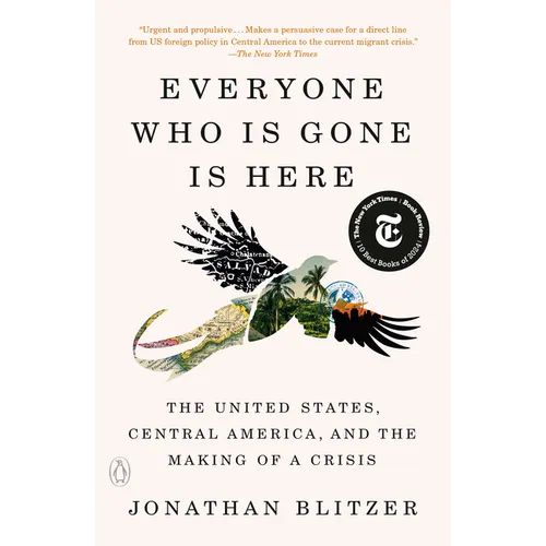 Everyone Who Is Gone Is Here: The United States, Central America, and the Making of a Crisis - Paperback