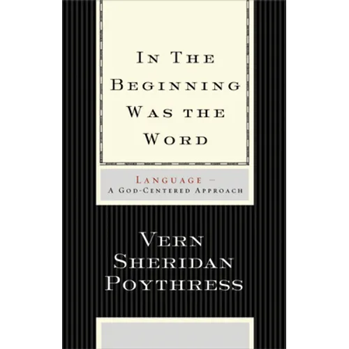 In the Beginning Was the Word: Language--A God-Centered Approach - Paperback