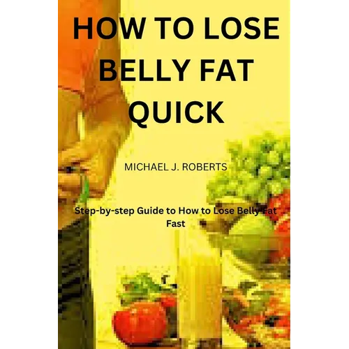 How to Lose Belly Fat Quick: Step-by-step Guide to How to Lose Tummy Fat Fast For Women & Men - Paperback