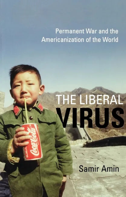 The Liberal Virus: Permanent War and the Americanization of the World - Hardcover