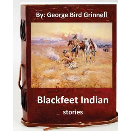 Blackfeet Indian stories. By: George Bird Grinnell - Paperback