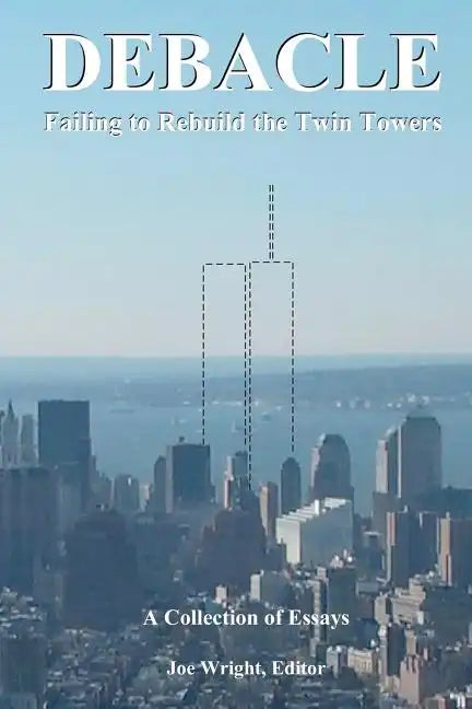 Debacle: Failing to Rebuild the Twin Towers: A Collection of Essays - Paperback