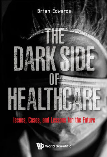 Dark Side of Healthcare, The: Issues, Cases, and Lessons for the Future - Hardcover