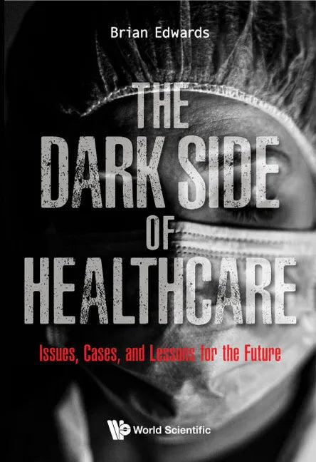 Dark Side of Healthcare, The: Issues, Cases, and Lessons for the Future - Hardcover