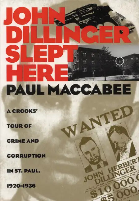 John Dillinger Slept Here: A Crooks' Tour of Crime and Corruption in St. Paul, 1920-1936 - Paperback