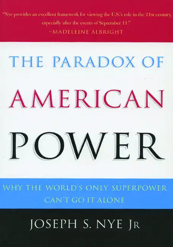 The Paradox of American Power: Why the World's Only Superpower Can't Go It Alone - Paperback