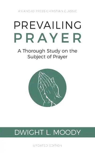 Prevailing Prayer: A Thorough Study on the Subject of Prayer - Paperback