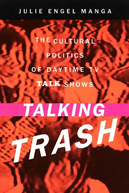 Talking Trash: The Cultural Politics of Daytime TV Talk Shows - Paperback