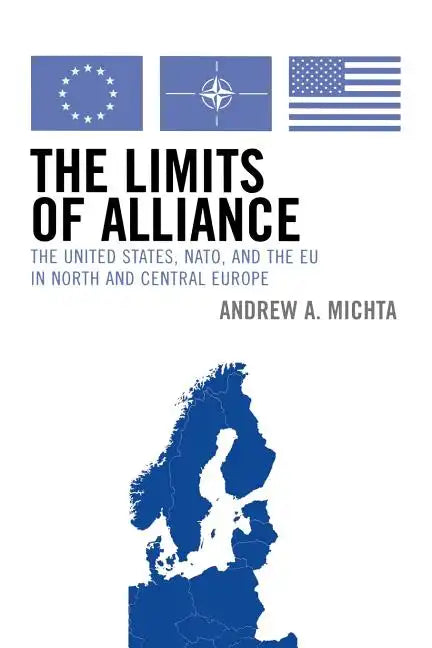 The Limits of Alliance: The United States, Nato, and the Eu in North and Central Europe - Paperback