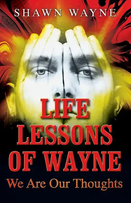 Life Lessons of Wayne: We Are Our Thoughts - Paperback