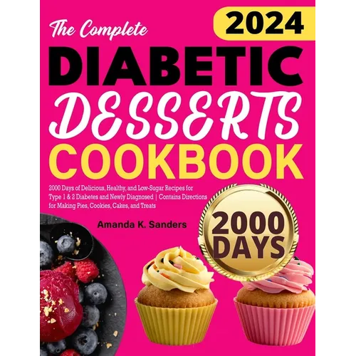 The Complete Diabetic Desserts Cookbook: 2000 Days of Delicious, Healthy, and Low-Sugar Recipes for Type 1 & 2 Diabetes and Newly Diagnosed Contains D - Paperback