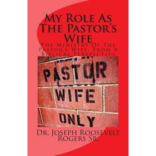My Role As The Pastor's Wife: The Ministry Of The Pastor's Wife: From A Biblical Perspective - Paperback