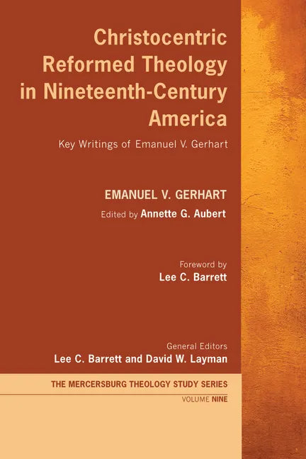 Christocentric Reformed Theology in Nineteenth-Century America: Key Writings of Emanuel V. Gerhart - Hardcover