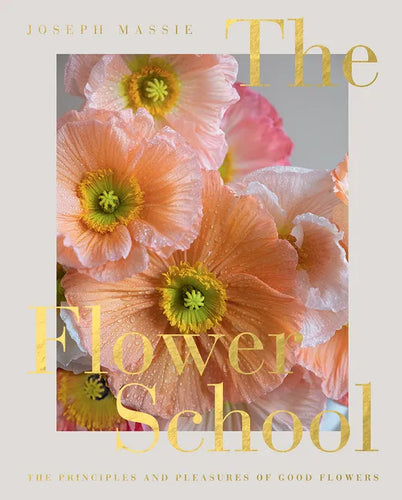 The Flower School: The Principles and Pleasures of Good Flowers - Hardcover