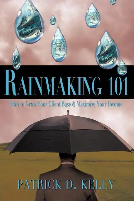 Rainmaking 101: How to Grow Your Client Base and Maximize Your Income - Paperback