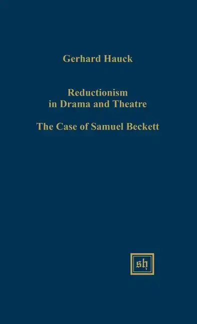Reductionism in Drama and the Theater: The Case of Samuel Beckett - Hardcover