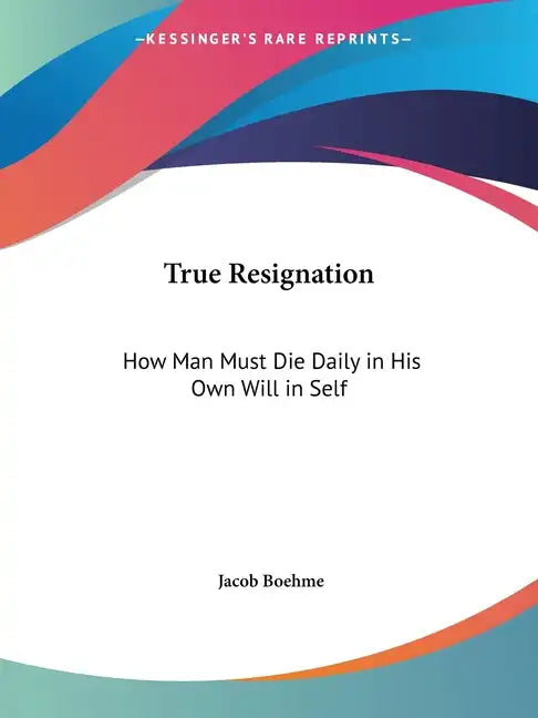 True Resignation: How Man Must Die Daily in His Own Will in Self - Paperback