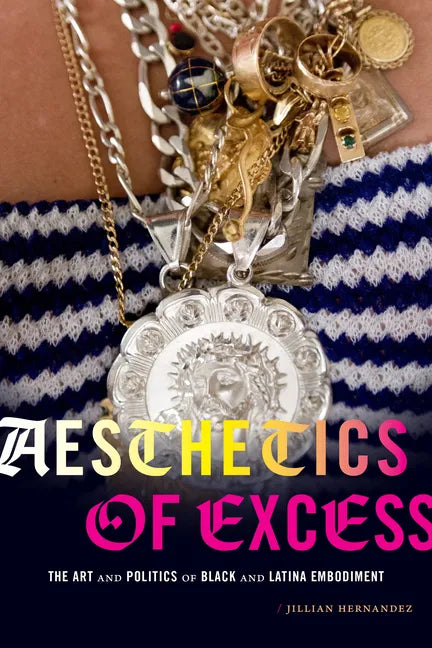 Aesthetics of Excess: The Art and Politics of Black and Latina Embodiment - Hardcover