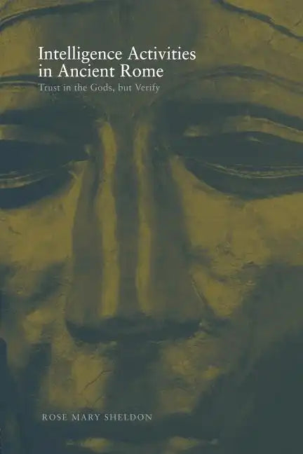 Intelligence Activities in Ancient Rome: Trust in the Gods But Verify - Paperback
