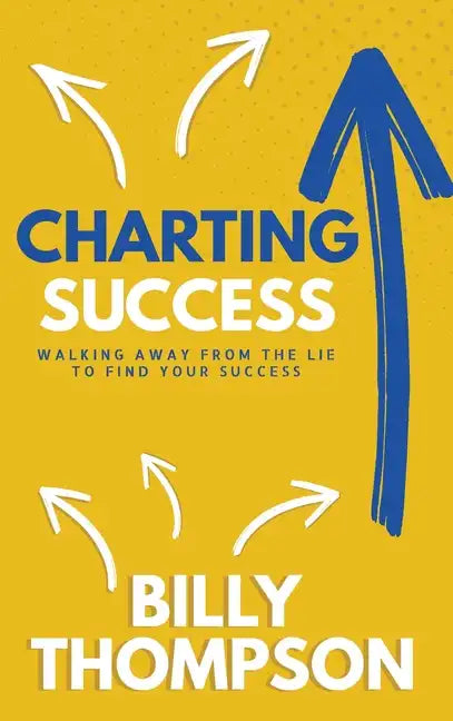 Charting Success: Walking Away from the Lie to Find Your Success - Hardcover