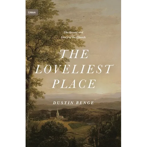 The Loveliest Place: The Beauty and Glory of the Church - Hardcover