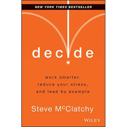 Decide: Work Smarter, Reduce Your Stress, and Lead by Example - Hardcover